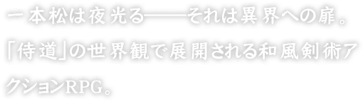 一本松は夜光る――それは異界への扉。「侍道」の世界観で展開される和風剣術アクションRPG。